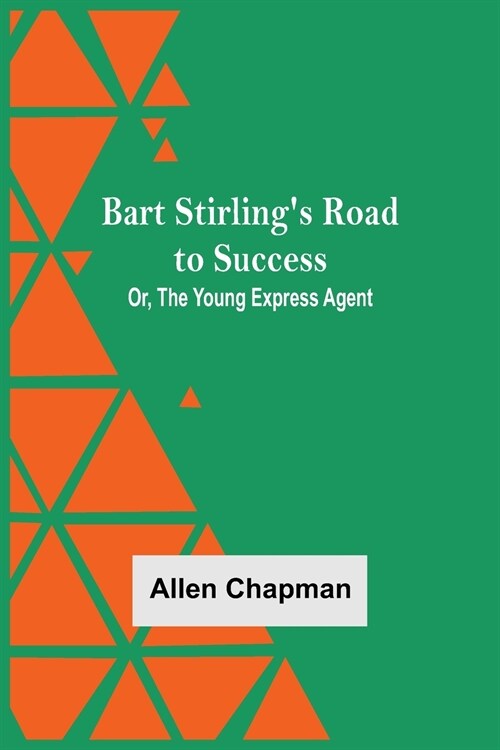 Bart StirlingS Road To Success; Or, The Young Express Agent (Paperback)