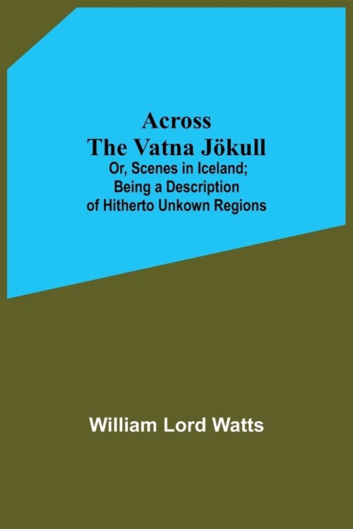 Across The Vatna J?ull; Or, Scenes In Iceland; Being A Description Of Hitherto Unkown Regions (Paperback)