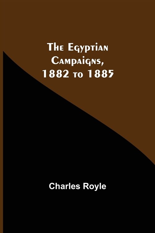 The Egyptian Campaigns, 1882 To 1885 (Paperback)