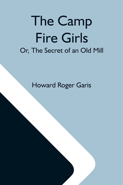 The Camp Fire Girls; Or, The Secret Of An Old Mill (Paperback)