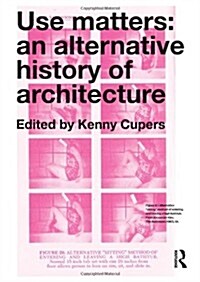 Use Matters : An Alternative History of Architecture (Paperback)