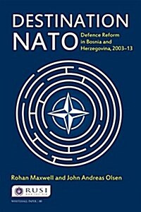 Destination NATO : Defence Reform in Bosnia and Herzegovina, 2003–13 (Paperback)