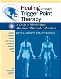 Healing Through Trigger Point Therapy : A Guide to Fibromyalgia, Myofascial Pain and Dysfunction (Paperback)