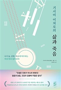 (기시미 이치로의) 삶과 죽음 :나이 듦, 질병, 죽음에 마주하는 여섯 번의 철학강의 