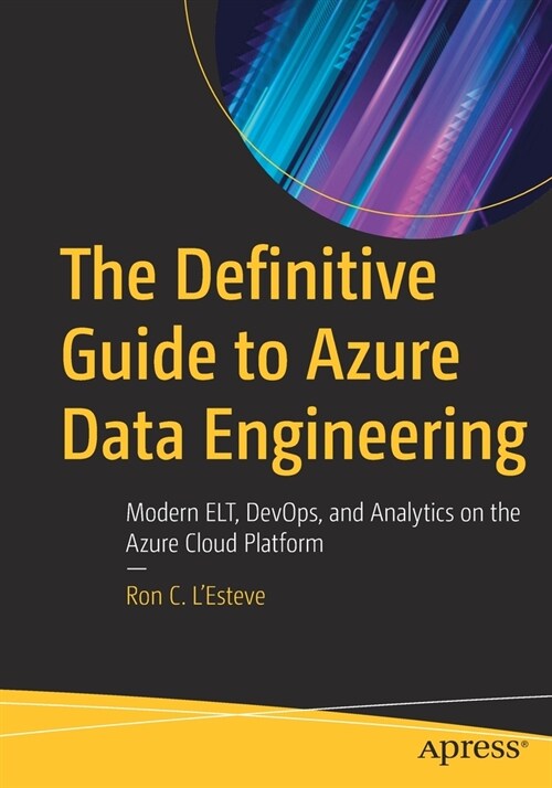 The Definitive Guide to Azure Data Engineering: Modern Elt, Devops, and Analytics on the Azure Cloud Platform (Paperback)