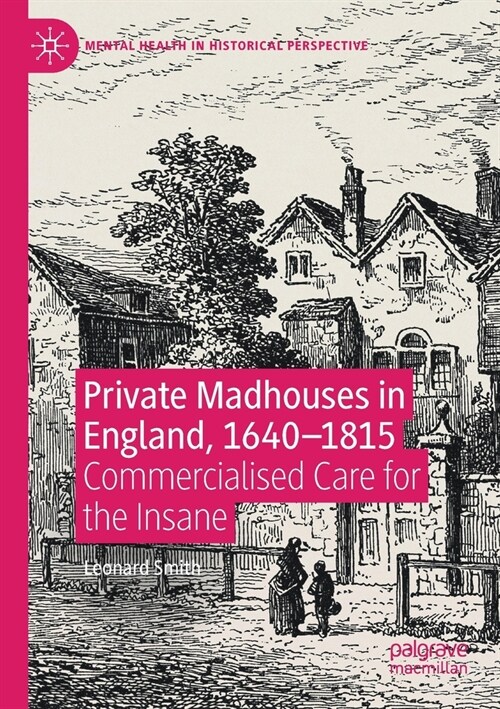 Private Madhouses in England, 1640-1815: Commercialised Care for the Insane (Paperback, 2020)