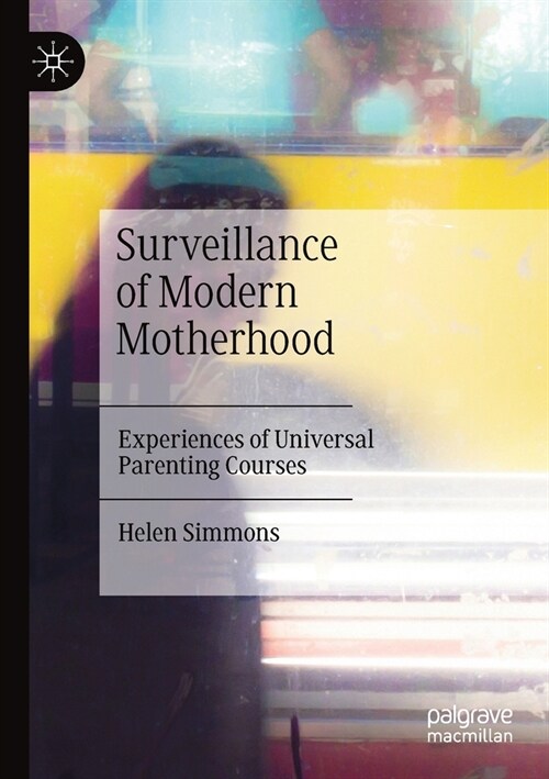 Surveillance of Modern Motherhood: Experiences of Universal Parenting Courses (Paperback, 2020)