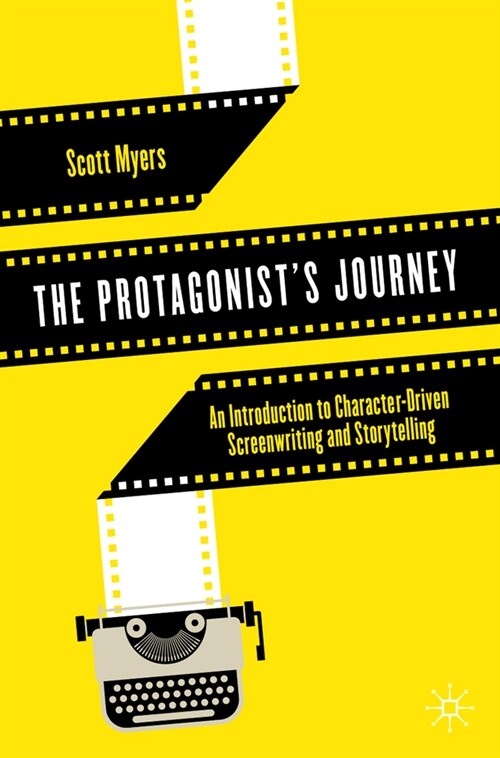 The Protagonists Journey: An Introduction to Character-Driven Screenwriting and Storytelling (Paperback, 2021)