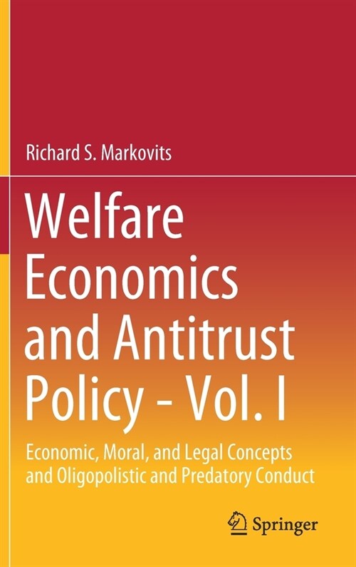 Welfare Economics and Antitrust Policy - Vol. I: Economic, Moral, and Legal Concepts and Oligopolistic and Predatory Conduct (Hardcover, 2021)