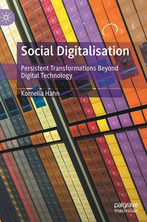 Social Digitalisation: Persistent Transformations Beyond Digital Technology (Hardcover, 2021)