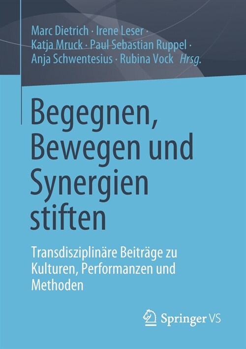 Begegnen, Bewegen Und Synergien Stiften: Transdisziplin?e Beitr?e Zu Kulturen, Performanzen Und Methoden (Paperback, 1. Aufl. 2021)