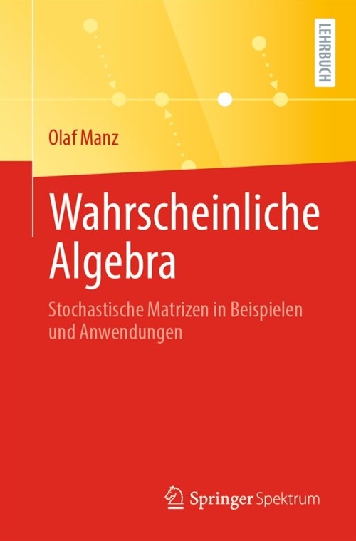 Wahrscheinliche Algebra: Stochastische Matrizen in Beispielen Und Anwendungen (Paperback, 1. Aufl. 2021)