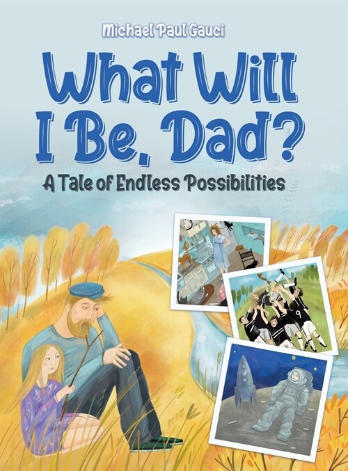 What Will I Be, Dad?: A Tale of Endless Possibilities (Hardcover)