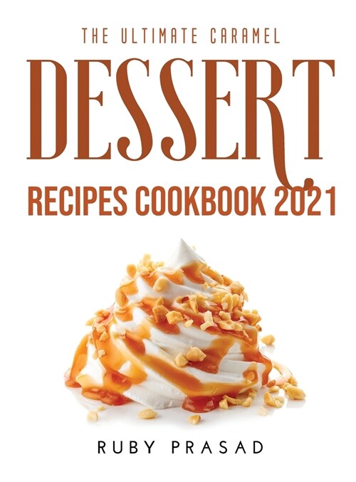 The Ultimate Caramel Dessert Recipes Cookbook 2021 (Hardcover)