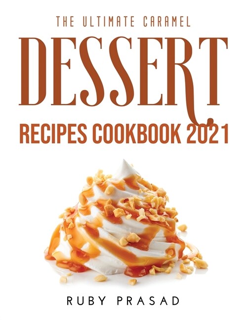 The Ultimate Caramel Dessert Recipes Cookbook 2021 (Paperback)