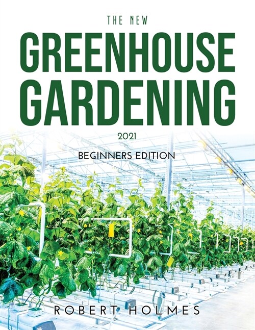 The New Greenhouse Gardening 2021: Beginners Edition (Paperback)