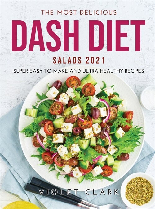 The Most Delicious Dash Diet Salads 2021: Super Easy to Make and Ultra Healthy Recipes (Hardcover)