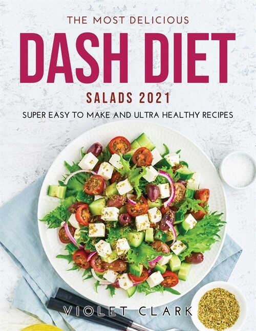 The Most Delicious Dash Diet Salads 2021: Super Easy to Make and Ultra Healthy Recipes (Paperback)