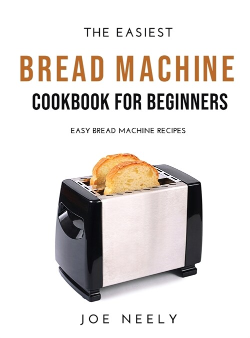 The Easiest Bread Machine Cookbook for Beginners: Easy Bread Machine Recipes (Hardcover)