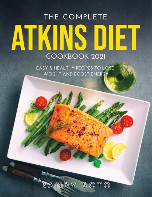 The Complete Atkins Diet Cookbook 2021: Easy & Healthy Recipes to Lose Weight and Boost Energy (Paperback)