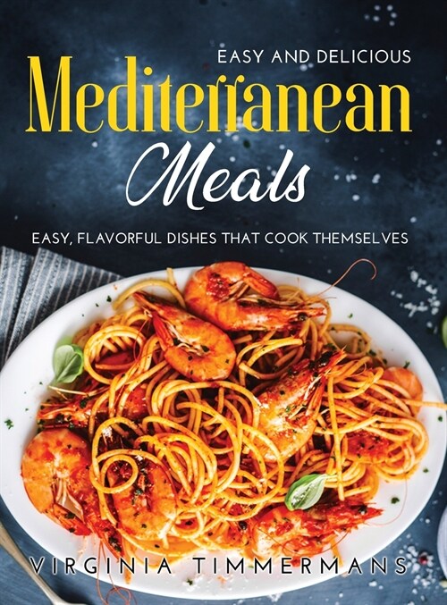 Easy and Delicious Mediterranean Meals: Easy, Flavorful Dishes That Cook Themselves (Hardcover)