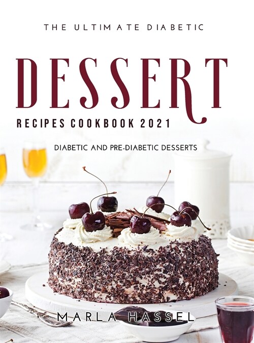 The Ultimate Diabetic Dessert Recipes Cookbook 2021: Diabetic and Pre-Diabetic Desserts (Hardcover)