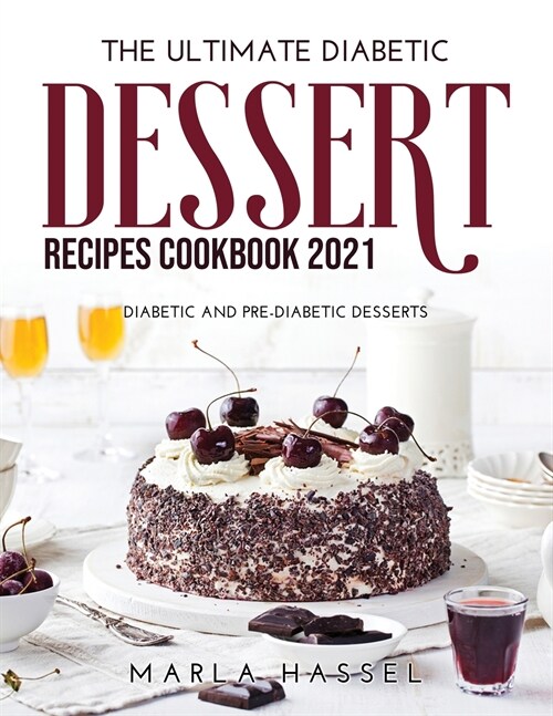 The Ultimate Diabetic Dessert Recipes Cookbook 2021: Diabetic and Pre-Diabetic Desserts (Paperback)