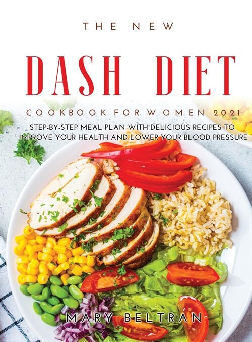 The New Dash Diet Cookbook for Women 2021: Step-by-Step Meal Plan with Delicious Recipes to Improve your Health and Lower your Blood Pressure (Hardcover)