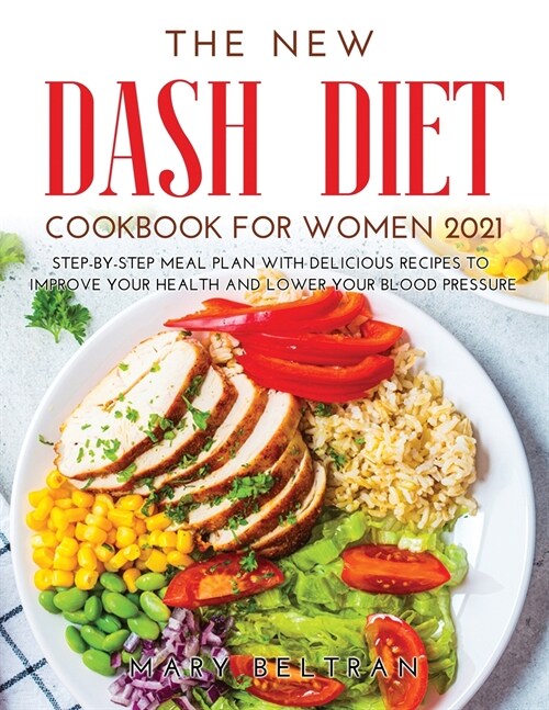 The New Dash Diet Cookbook for Women 2021: Step-by-Step Meal Plan with Delicious Recipes to Improve your Health and Lower your Blood Pressure (Paperback)