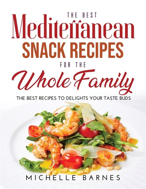 The Best Mediterranean Snack Recipes for the Whole Family: The Best Recipes to Delights Your Taste Buds (Paperback)