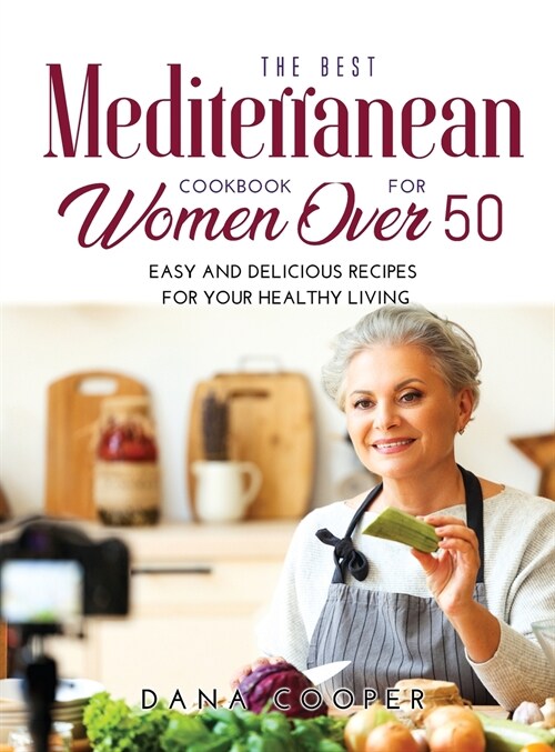 The Best Mediterranean Cookbook for Women Over 50: Easy and delicious recipes for your healthy living (Hardcover)
