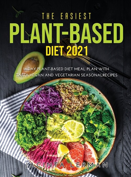 The Easiest Plant-Based Diet 2021: 14-Day Plant-Based Diet Meal Plan with Tasty Vegan and Vegetarian Seasonal Recipes (Hardcover)