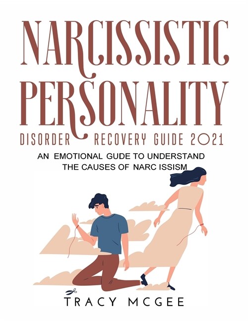 Narcissistic Personality Disorder Recovery Guide 2021: An Emotional Guide to Understand the Causes of Narcissism (Paperback)