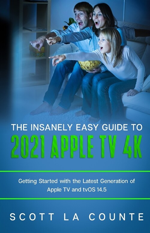 The Insanely Easy Guide to the 2021 Apple TV 4k: Getting Started with the Latest Generation of Apple TV and TVOS 14.5 (Paperback)