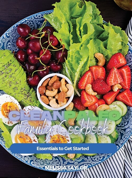 Clean Paleo Family Cookbook: Essentials to Get Started (Hardcover)