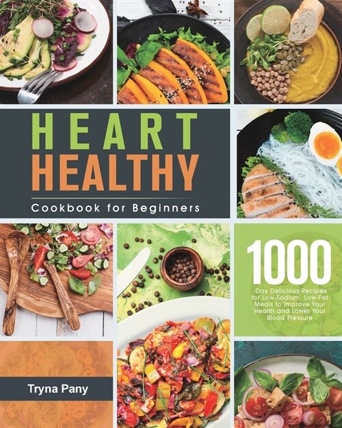 Heart Healthy Cookbook for Beginners: 1000-Day Delicious Recipes for Low-Sodium, Low-Fat Meals to Improve Your Health and Lower Your Blood Pressure (Paperback)