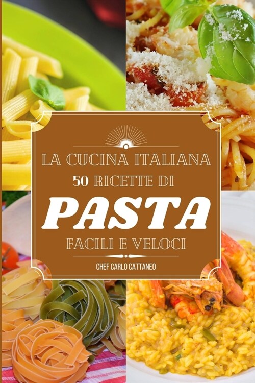 La cucina italiana: ricette di pasta e riso semplici e veloci (Paperback)