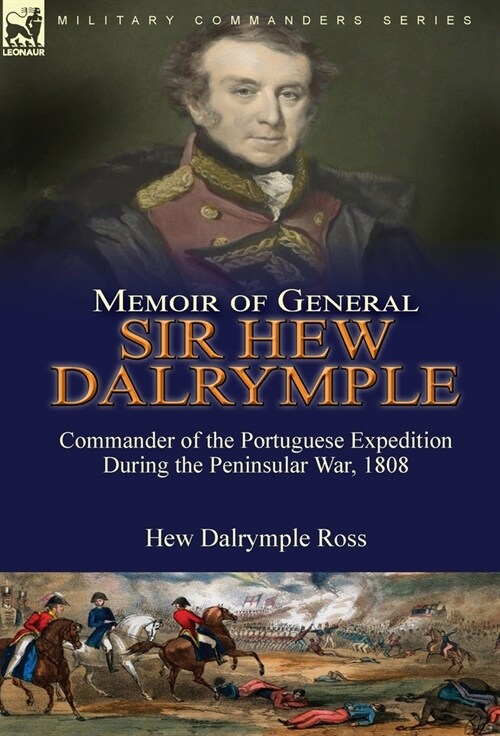 Memoir of General Sir Hew Dalrymple: Commander of the Portuguese Expedition During the Peninsular War, 1808 (Hardcover)