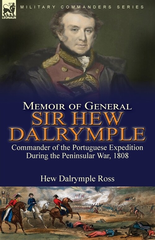 Memoir of General Sir Hew Dalrymple: Commander of the Portuguese Expedition During the Peninsular War, 1808 (Paperback)