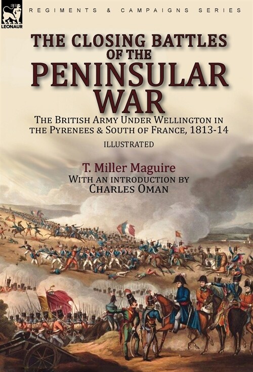 The Closing Battles of the Peninsular War: the British Army Under Wellington in the Pyrenees & South of France, 1813-14 (Hardcover)