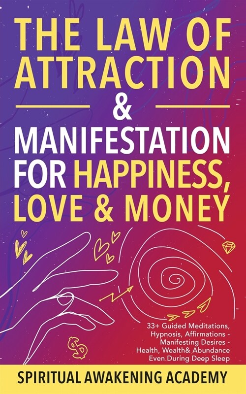 The Law of Attraction& Manifestations for Happiness Love& Money: 33+ Guided Meditations, Hypnosis, Affirmations- Manifesting Desires- Health, Wealth& (Paperback)