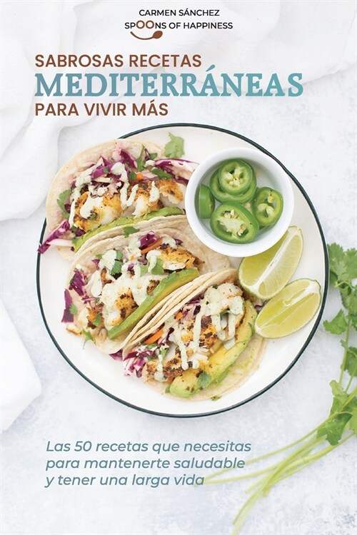 Sabrosas recetas mediterr?eas para vivir m?: Las 50 recetas que necesitas para mantenerte saludable y tener una larga vida Tasty Mediterranean Recip (Paperback)