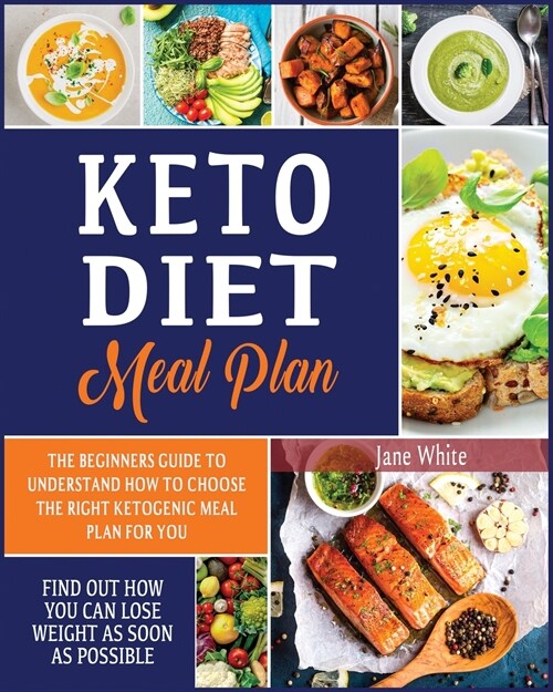 Keto Diet Meal Plan: The Beginners Guide to Understand How to Choose the Right ketogenic Meal Plan for You. Find Out How You Can Lose Weigh (Paperback)