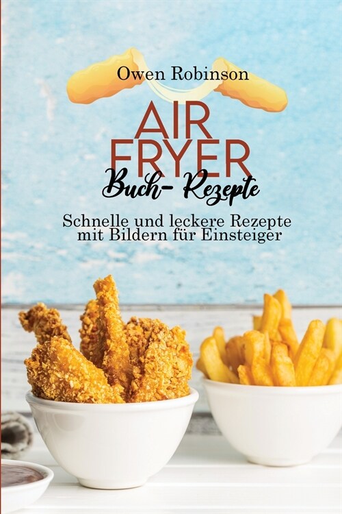 Air Fryer Buch- Rezepte: Schnelle und leckere Rezepte mit Bildern f? Einsteiger (Paperback)