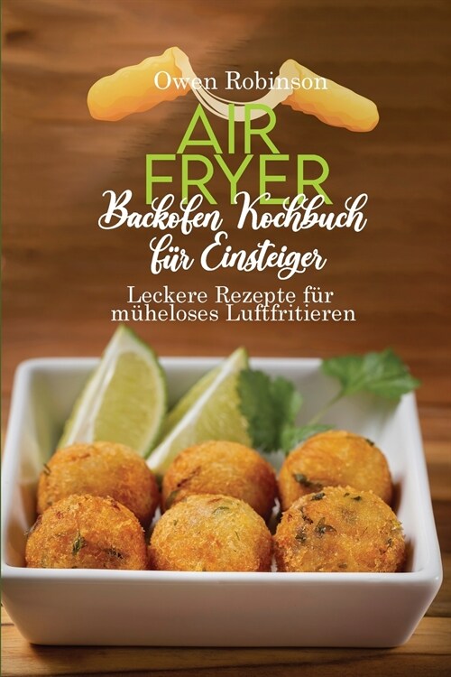 Air Fryer Backofen Kochbuch f? Einsteiger: Leckere Rezepte f? m?eloses Luftfritieren (Paperback)