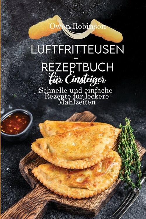 Luftfritteusen- Rezeptbuch f? Einsteiger: Schnelle und einfache Rezepte f? leckere Mahlzeiten (Paperback)