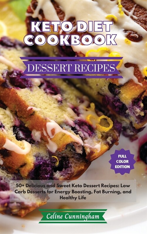 Keto Diet Cookbook - Dessert Recipes: 50+ Delicious and Sweet Keto Dessert Recipes: Low Carb Desserts for Energy Boosting, Fat Burning, and Healthy Li (Hardcover)