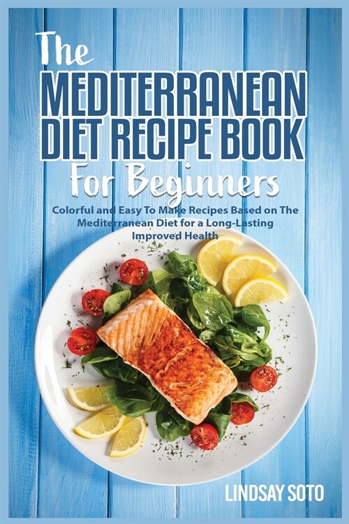 The Mediterranean Diet Recipe Book for Beginners: Colorful and Easy To Make Recipes Based on The Mediterranean Diet for a Long-Lasting Improved Health (Paperback)