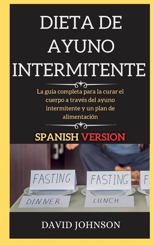 Dieta de Ayuno Intermitente: La gu? completa para la curar el cuerpo a trav? del ayuno intermitente y un plan de alimentaci? (Hardcover)