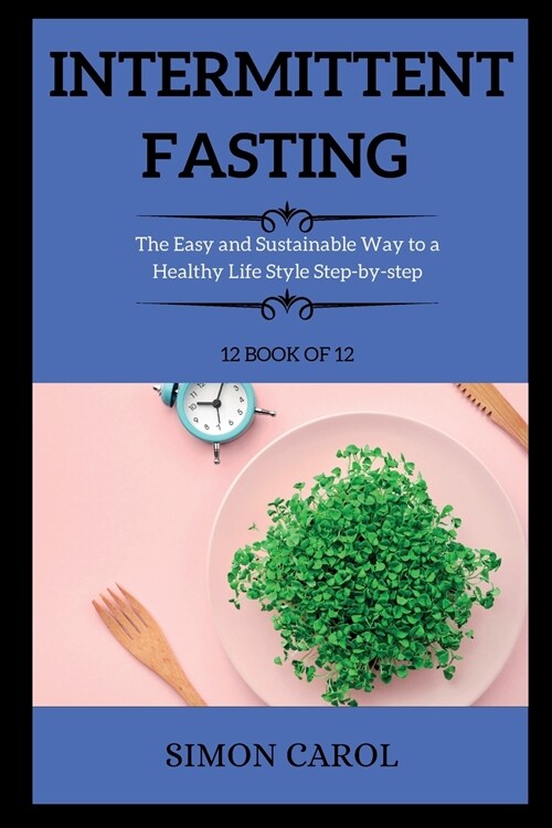 Intermittent Fasting: The Easy and Sustainable Way to a Healthy Life Style Step-by-step (Paperback, Intermittent Fa)